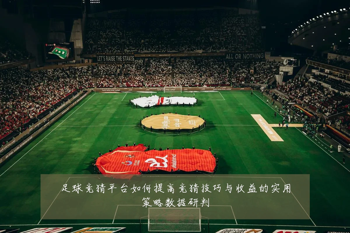 足球竞猜平台如何提高竞猜技巧与收益的实用策略数据研判