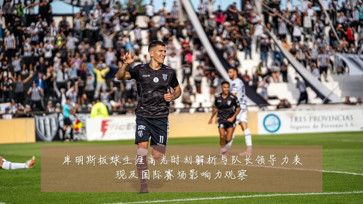 库明斯板球生涯高光时刻解析与队长领导力表现及国际赛场影响力观察